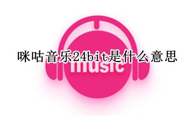 咪咕音乐24bit是真的吗 咪咕音乐24bit是什么意思