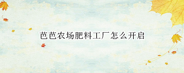 芭芭农场肥料工厂怎么开启
