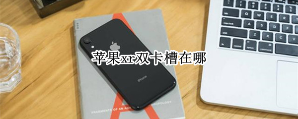 苹果xr双卡槽在哪