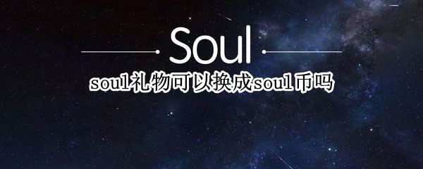 soul礼物可以换成soul币吗