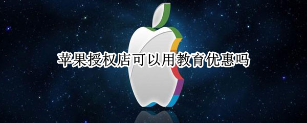 苹果授权店可以用教育优惠吗