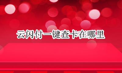 云闪付哪里查询明细 云闪付一键查卡在哪里