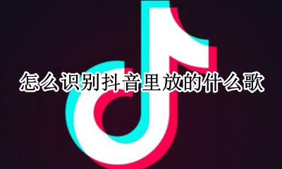 怎么识别抖音里放的什么歌 抖音里面的歌曲怎么识别出来