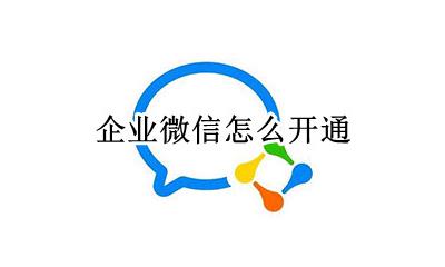 企业微信怎么开通 如何申请企业微信