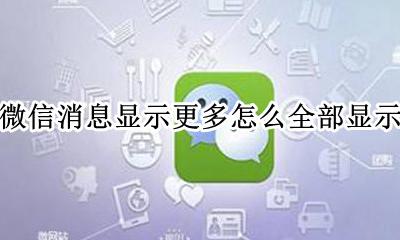 微信消息显示更多怎么设置 微信消息显示更多怎么全部显示