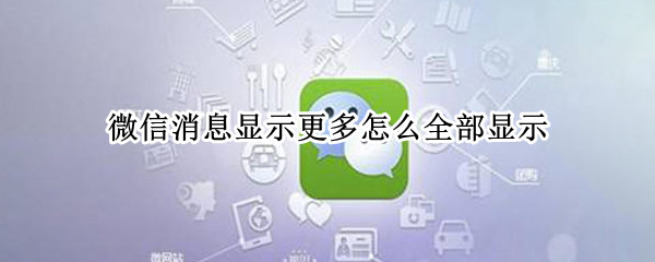 微信消息显示更多怎么全部显示