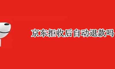 京东拒收后自动退款吗 京东拒收会全额退款吗