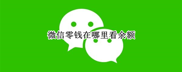 微信零钱在哪里看余额