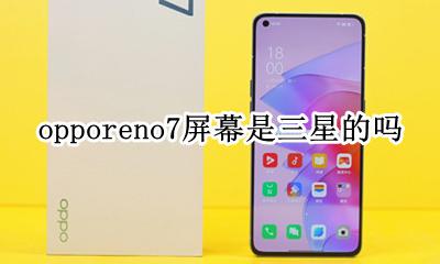 opporeno7屏幕是三星的吗 opporeno7的屏幕是三星的吗