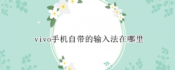 vivo手机自带的输入法在哪里