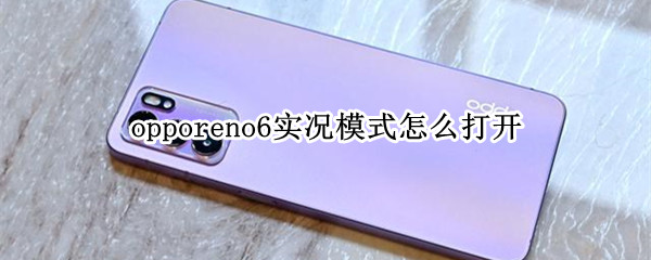 opporeno6实况模式怎么打开