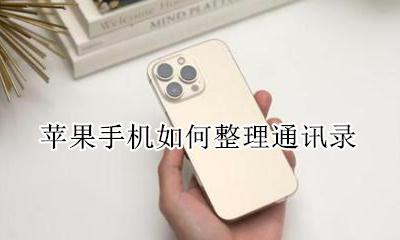 苹果手机如何整理通讯录 iphone怎么整理通讯录