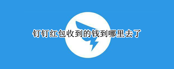 钉钉红包收到的钱到哪里去了