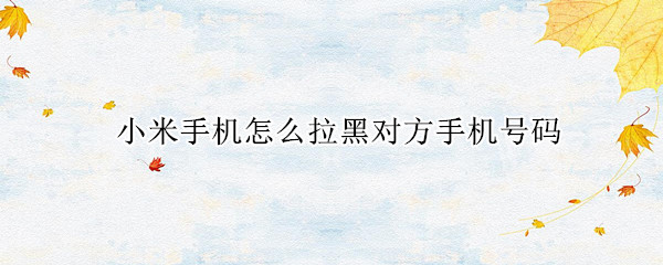 小米手机怎么拉黑对方手机号码