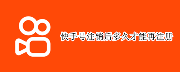 快手号注销后多久才能再注册