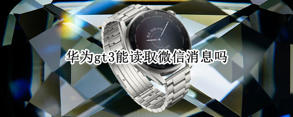 华为gt3能读取微信消息吗