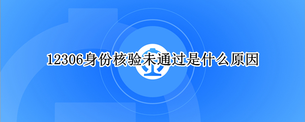 12306身份核验未通过是什么原因