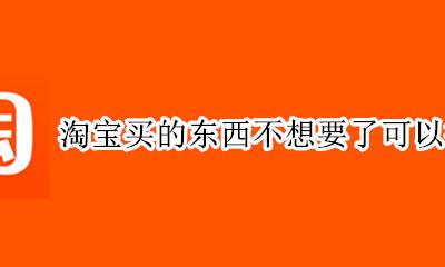 淘宝上买东西不想要了怎么拒收 淘宝买的东西不想要了可以拒收吗