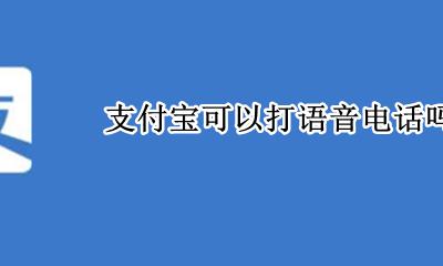 支付宝可以打语音电话吗 支付宝朋友能打语音电话吗
