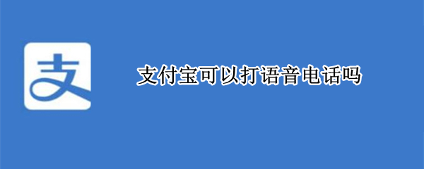 支付宝可以打语音电话吗