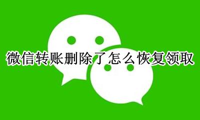 微信转账删除了怎么恢复领取 微信转账被删了怎么恢复领取