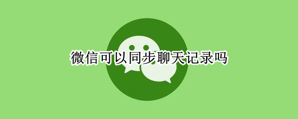 微信可以同步聊天记录吗