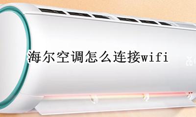 海尔空调怎么连接wifi 海尔空调怎么连接天猫精灵