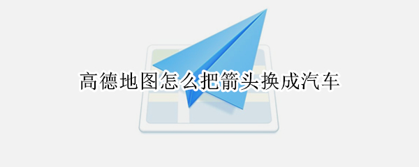 高德地图怎么把箭头换成汽车