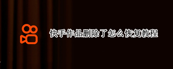 快手作品删除了怎么恢复教程