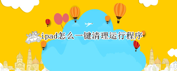 ipad怎么一键清理运行程序