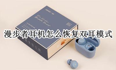 漫步者耳机怎么恢复双耳模式 漫步者单耳双耳模式怎么切换
