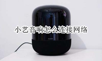 小艺音响怎么连接网络 小艺智能音响怎么连wifi