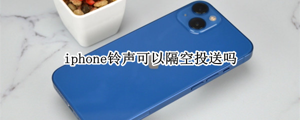 iphone铃声可以隔空投送吗
