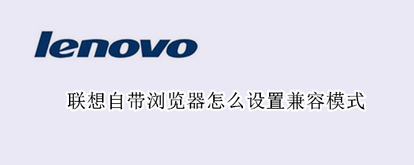 联想自带浏览器怎么设置兼容模式