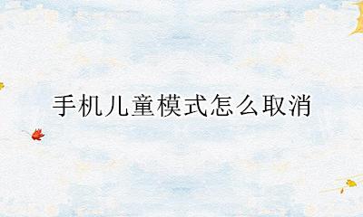 手机儿童模式怎么取消 手机怎么取消儿童模式设置