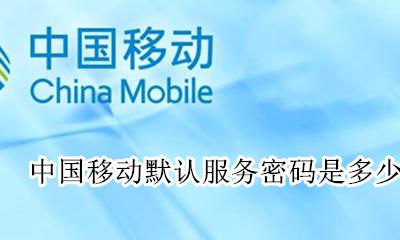 中国移动默认服务密码是多少 中国移动一般服务密码是多少