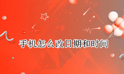 手机怎么改日期和时间 怎样更改手机时间和日期