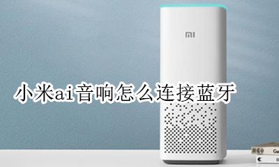 小米ai音箱连接 小米ai音响怎么连接蓝牙