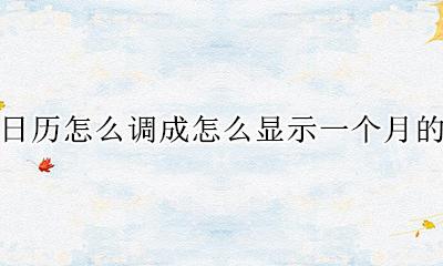 日历怎样设置显示一个月 日历怎么调成怎么显示一个月的