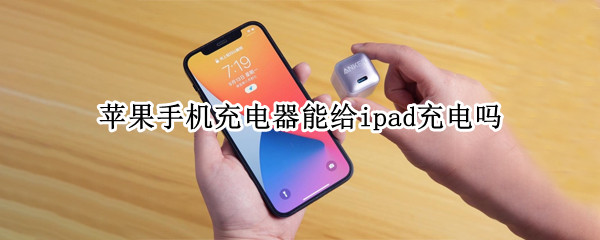 苹果手机充电器能给ipad充电吗