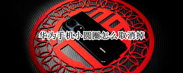 华为手机小圆圈怎么取消掉