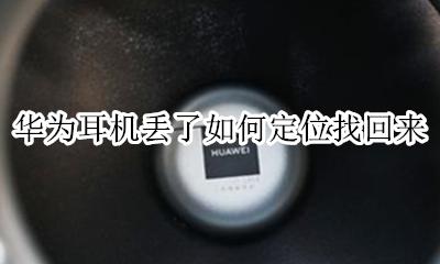 华为耳机丢了如何定位找回来 华为手机耳机丢了 怎么查找定位