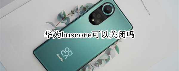 华为hmscore可以关闭吗