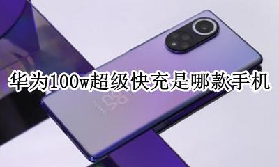 华为超级快充100w 华为100w超级快充是哪款手机