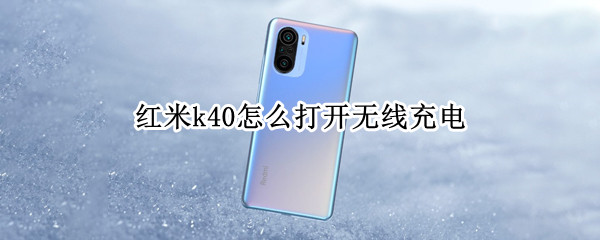 红米k40怎么打开无线充电