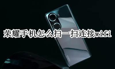 荣耀手机怎么扫描 荣耀手机怎么扫一扫连接wifi