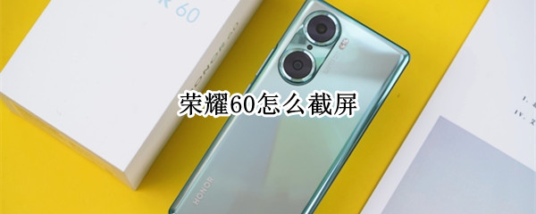 荣耀60怎么截屏