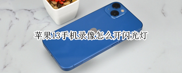 苹果13手机录像怎么开闪光灯