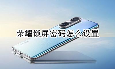 荣耀锁屏密码怎么设置 荣耀手机怎样解锁屏幕密码