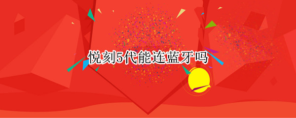 悦刻5代能连蓝牙吗